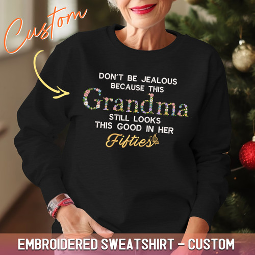 Don't Be Jealous Because This Grandma Still Looks This Good In Her Fifties Personalized Grandma Shirt Embroidered Sweatshirt Gifts for Mom Mama Birthday