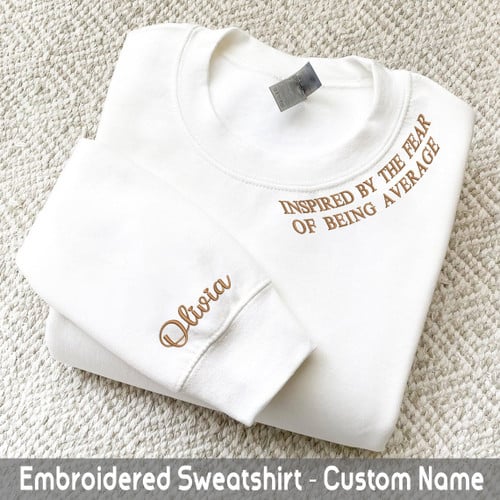 Inspired By The Fear Of Being Average Embroidered Sweatshirt Custom Sweatshirt