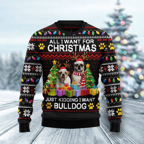 All I Want For Christmas Just Kidding I Want Bulldog Christmas Ugly Christmas Sweater