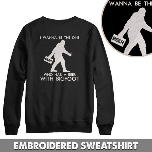 Embroidered Sweatshirt I Wanna Be The One Who Has A Beer With Bigfoot