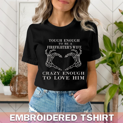 Embroidered Unisex Premium Tshirt Tough Enough To Be A Firefighter's Wife Crazy Enough To Love Him Gift For Her