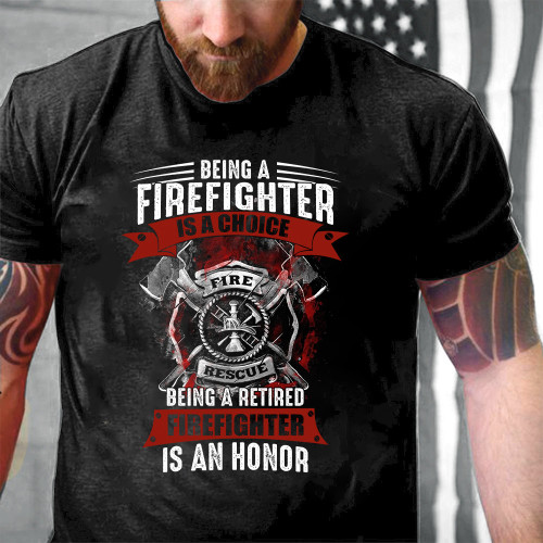 Firefighter Being A Firefighter Is A Choice Being A Retired Firefighter Printed 2D Unisex T-Shirt