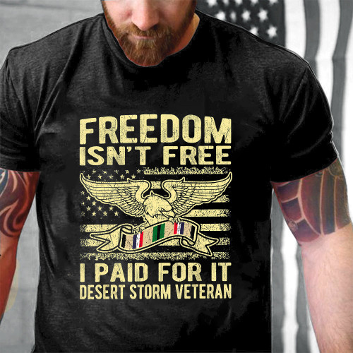 Freedom Isn't Free I Paid For It Proud Desert Storm Veteran Printed 2D Unisex T-Shirt
