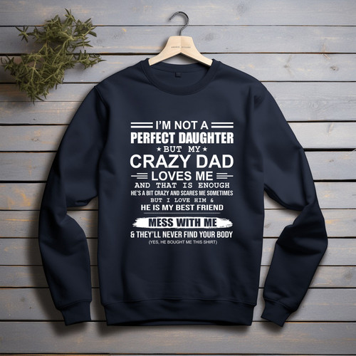I Am Not A Perfect Daughter But My Crazy Dad Loves Me Printed 2D Sweatshirt