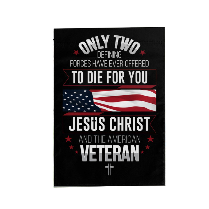 Veteran Flag, Only Two Defining Forces Have Ever Offered To Die For You Garden Flag - ATMTEE