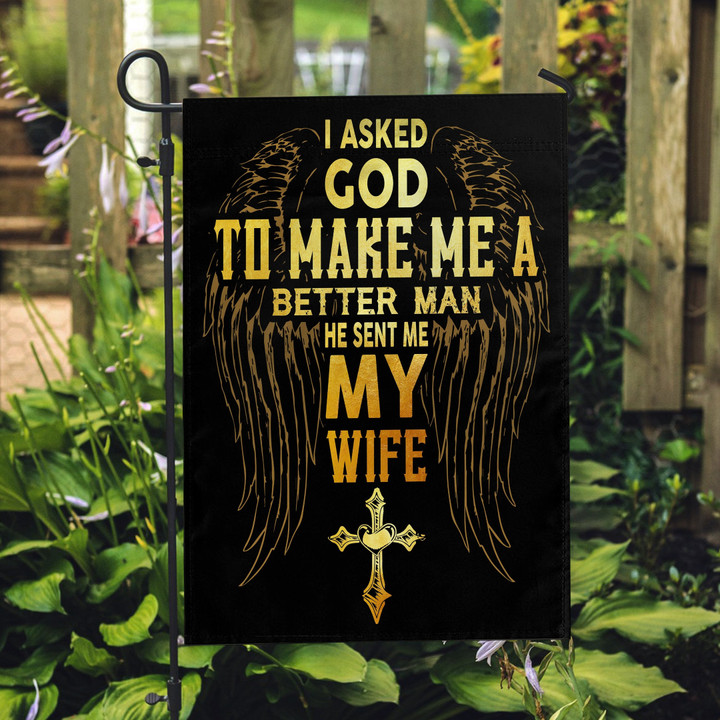 I Asked God To Make Me A Better Man He Sent Me My Wife Garden Flag - ATMTEE