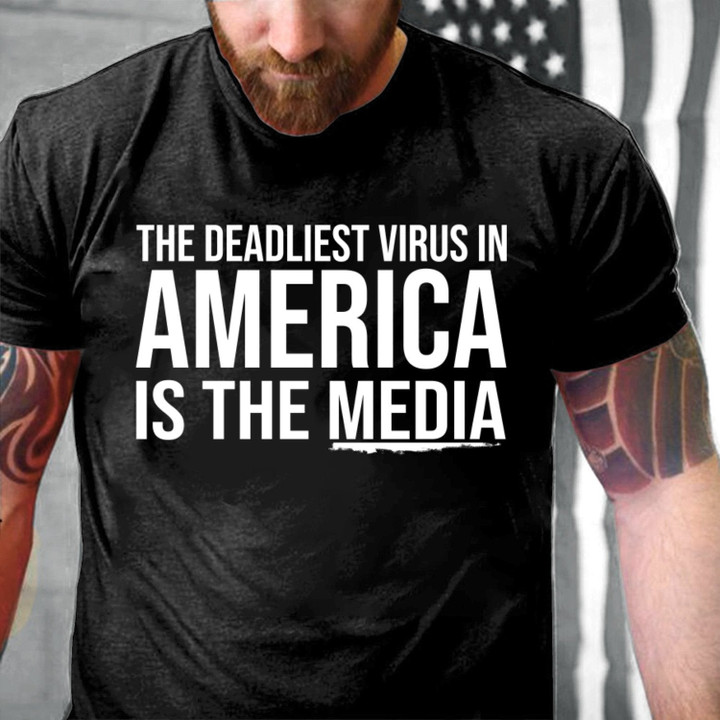 Funny Shirt Sayings, The Deadliest Virus In America Is The Media T-Shirt - ATMTEE