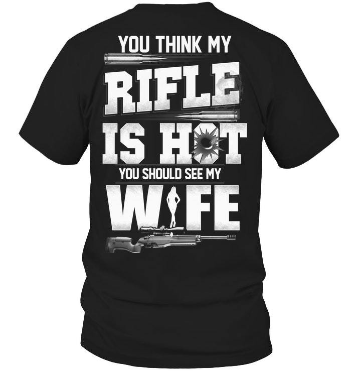 Veteran Shirt, Funny Quote Shirt, You Think My Rifle Is Hot You Should See My Wife T-Shirt KM1606 - ATMTEE