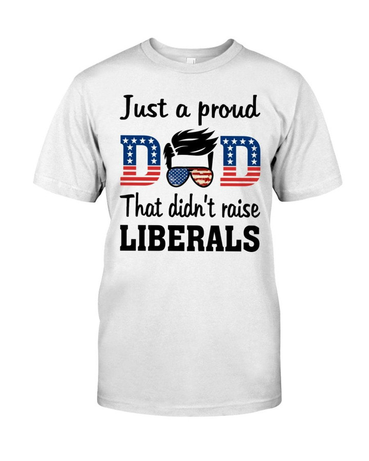 Veteran Shirt, Dad Shirt, Just A Proud Dad That Didn't Raise Liberals T-Shirt KM1706 - ATMTEE