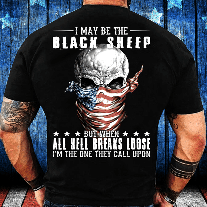 I May Be The Black Sheep But When All Hell Breaks Loose, I'm The One They Call Upon T-Shirt - ATMTEE