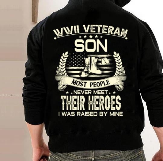 WWII Veteran Son Most People Never Meet Their Heroes I Was Raise By Mine Hoodies - ATMTEE
