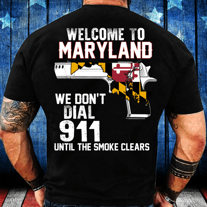 Welcome To Maryland We Don't Dial 911 Until The Smoke Clear T-Shirt - ATMTEE