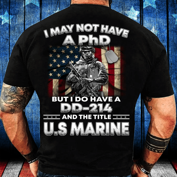 I May Not Have A PhD But I Do Have A DD-214 And The Title U.S. Marine T-Shirt - ATMTEE