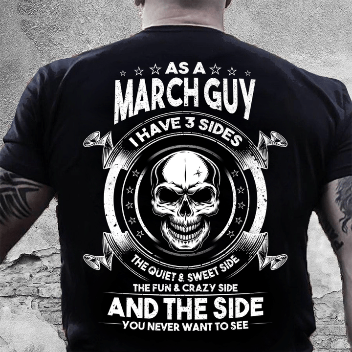 As A March Guy I Have 3 Sides The Quiet & Sweet Side T-Shirt - ATMTEE