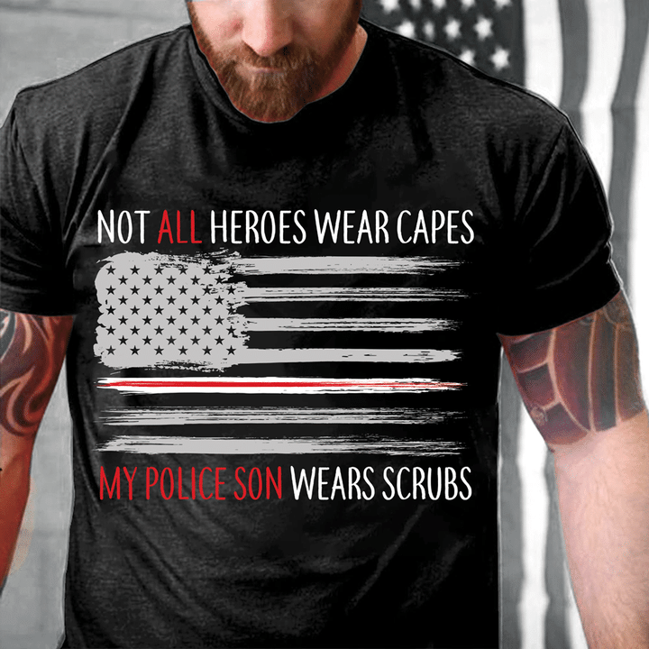 Not All Heroes Wear Capes My Police Son Wears Scrubs T-Shirt - ATMTEE