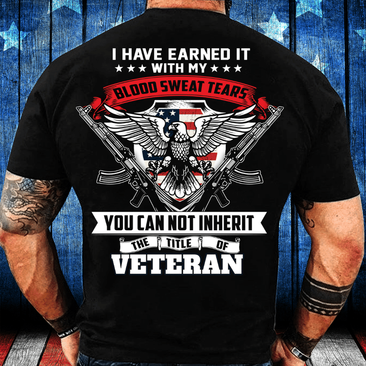 Veterans Shirt I Have Earned It With My Blood, Sweat And Tears T-Shirt - ATMTEE