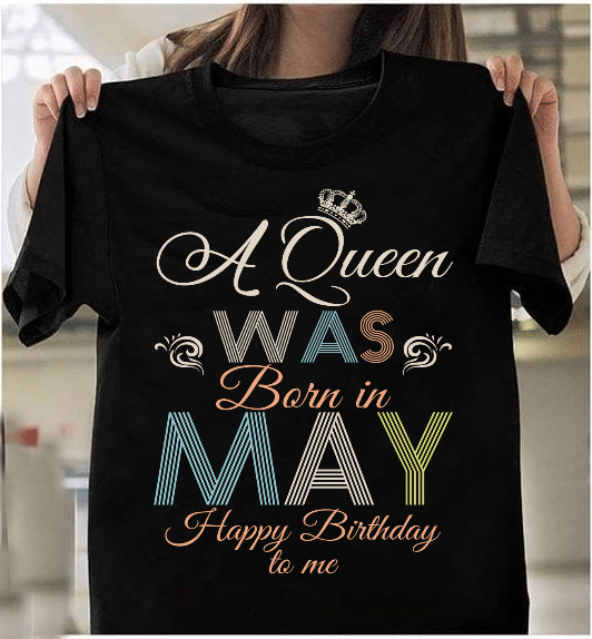A Queen Was Born In May Happy Birthday To Me T-Shirt - ATMTEE
