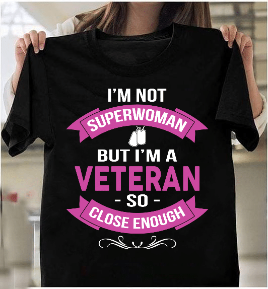 I'm Not Superwoman But I'm A Veteran So Close Enough T-Shirt - ATMTEE