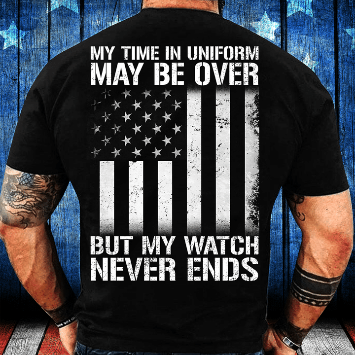 My Time In Uniform May Be Over But My Watch Never Ends T-Shirt - ATMTEE