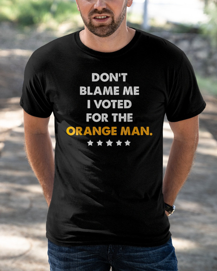 Don't Blame Me I Voted For The Orange Man T-Shirt KM1304