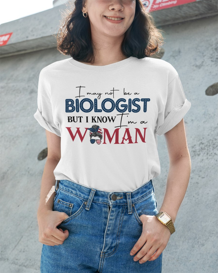 Trump Girl Shirt, I May Not Be A Biologist But I Know I'm A Woman Unisex T-Shirt KM1404