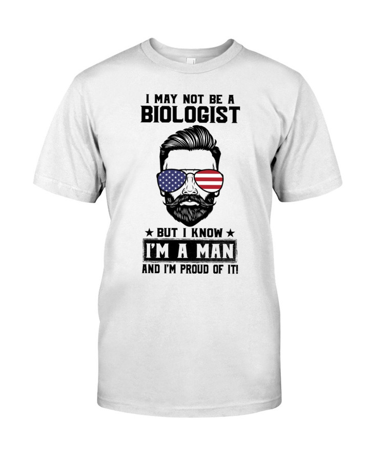 I May Not Be A Biologist But I Know I'm A Man And I'm Proud Of It T-Shirt KM1404