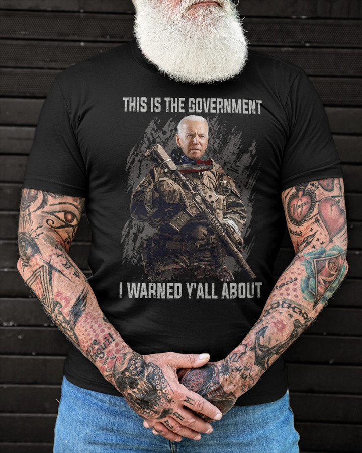 Joe Biden Shirt, This Is The Government - I Warned Y'all About, Anti Biden T-Shirt KM1804