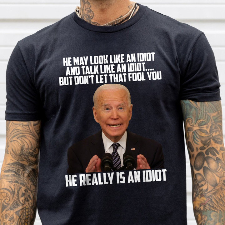 Anti Biden Shirt, He May Look Like An Idiot And Talk Like An Idiot T-Shirt KM1304