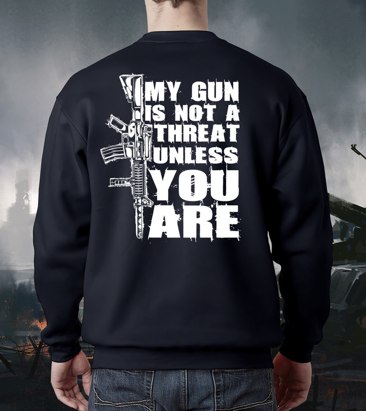 My Gun Is Not A Threat Unless You Are Gun Sweatshirt