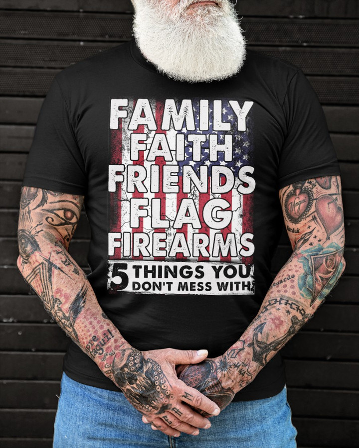 5 Things You Don't Mess With Family Faith Friends Flag Firearms T-Shirt