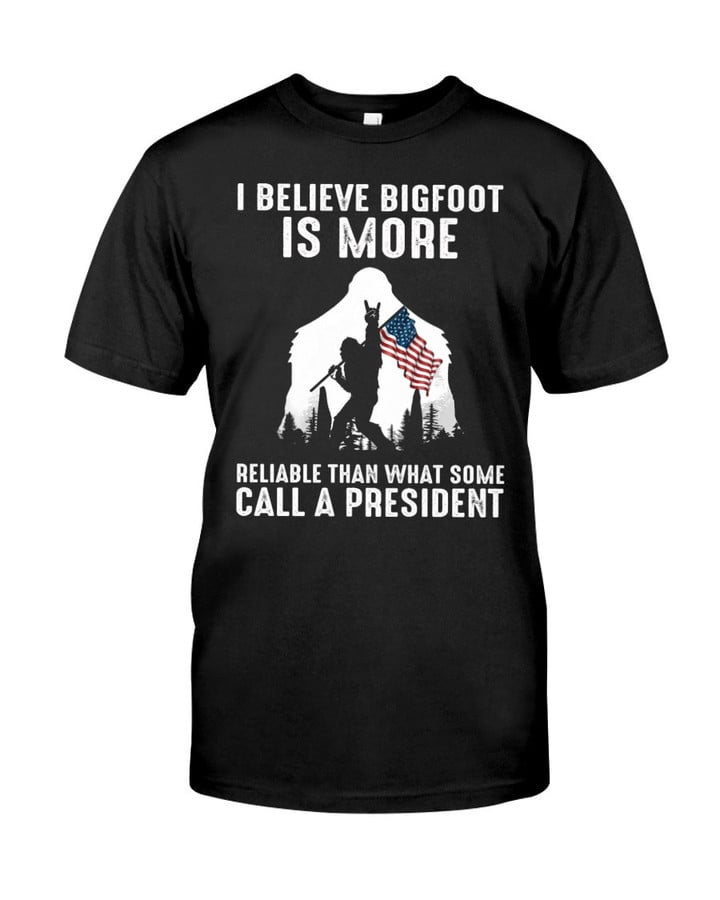 I Believe Bigfoot Is More Reliable Than What Some Call A President T-Shirt KM1305