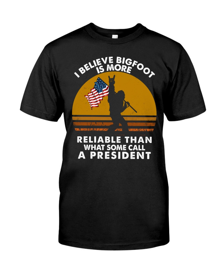 I Believe Bigfoot Is More Reliable Than What Some Call A President Bigfoot T-Shirt KM1305
