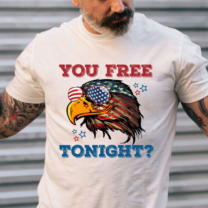 You Free Tonight Eagle American Flag Independence Day T-Shirt Happy 4th Of July Gift