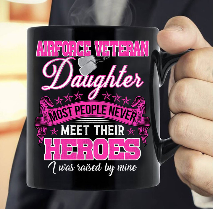 Airforce Veteran Daughter Most People Never Meet Their Heroes I Was Raised By Mine Veteran's Day Mug