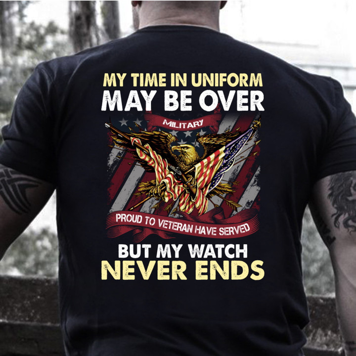 My Time In Uniform May Be Over But My Watch Never Ends T-Shirt