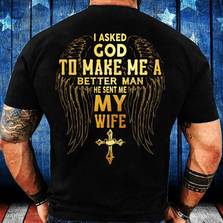 I Asked God To Make Me A Better Man He Sent Me My Wife Premium T-Shirt - ATMTEE