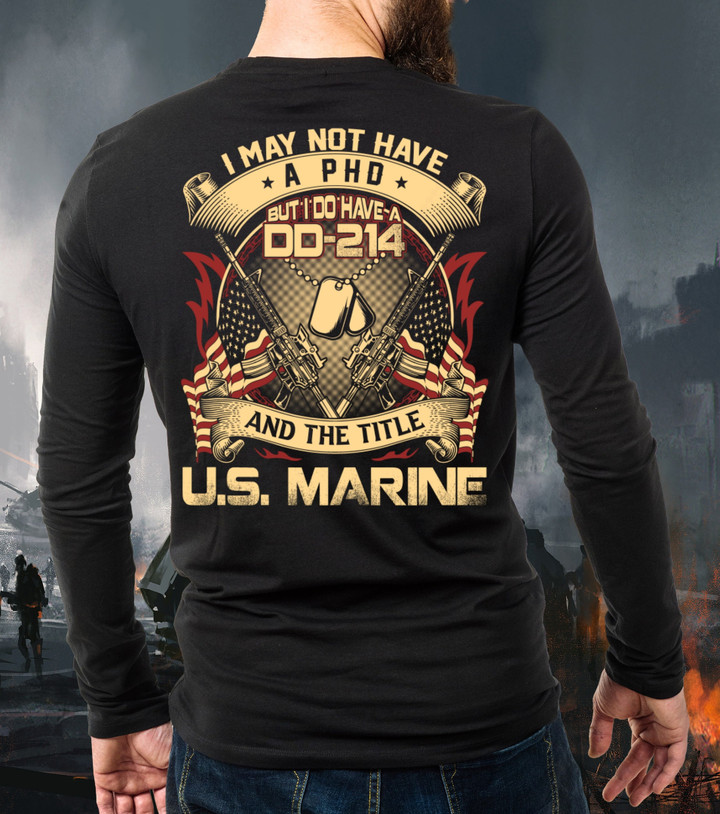 Marines Veteran Shirt I May Not Have A PHD But I Do Have A DD-214 And The Title U.S. Marine Long Sleeve