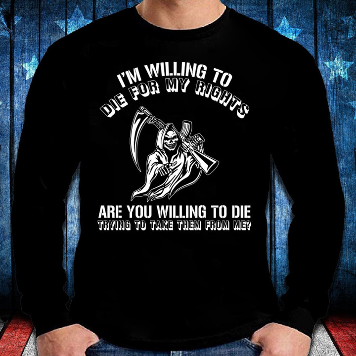 Veteran Shirt, Gift For Veteran, I'm Willing To Die For My Rights Long Sleeve - ATMTEE
