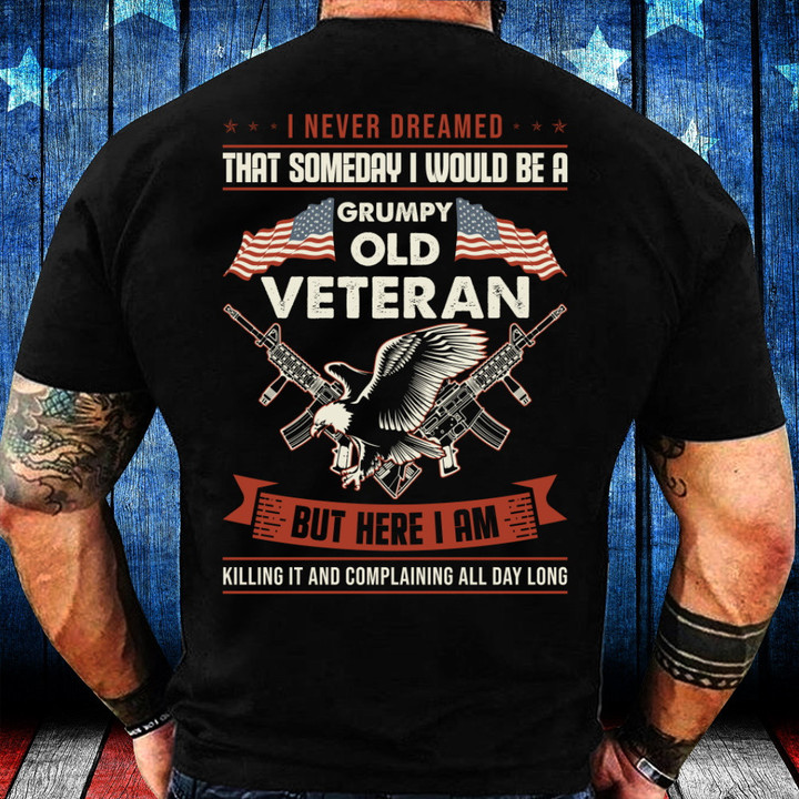 I Never Dreamed That Someday I Would Be A Grumpy Old Veteran T-Shirt