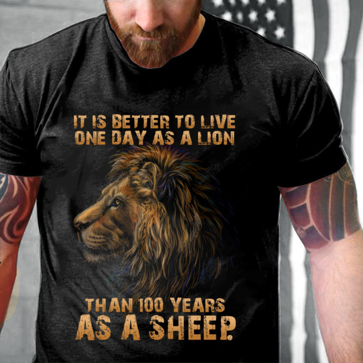 It Is Better To Live One Day As A Lion T-Shirt KM2705