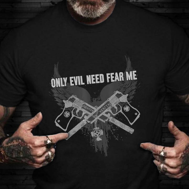 Only Evil Need Fear Me Shirt Happy Veterans Day Warrior T-Shirt Gifts For Gun Lovers 2022