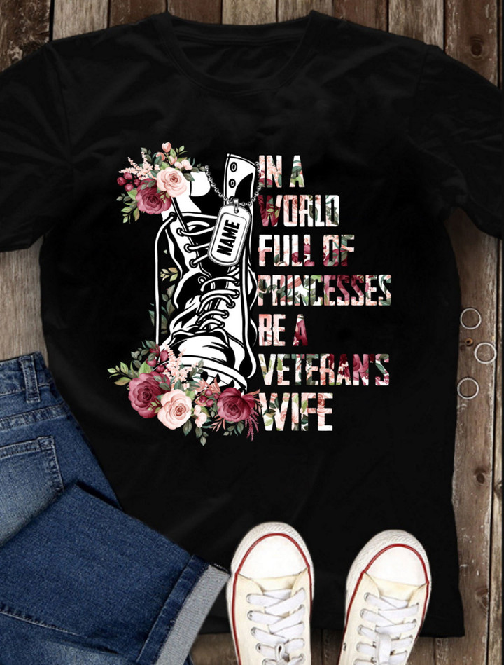 Personalized Female Veteran Shirt In A World Full Of Princesses Be A Veteran's Wife Custom T-Shirt
