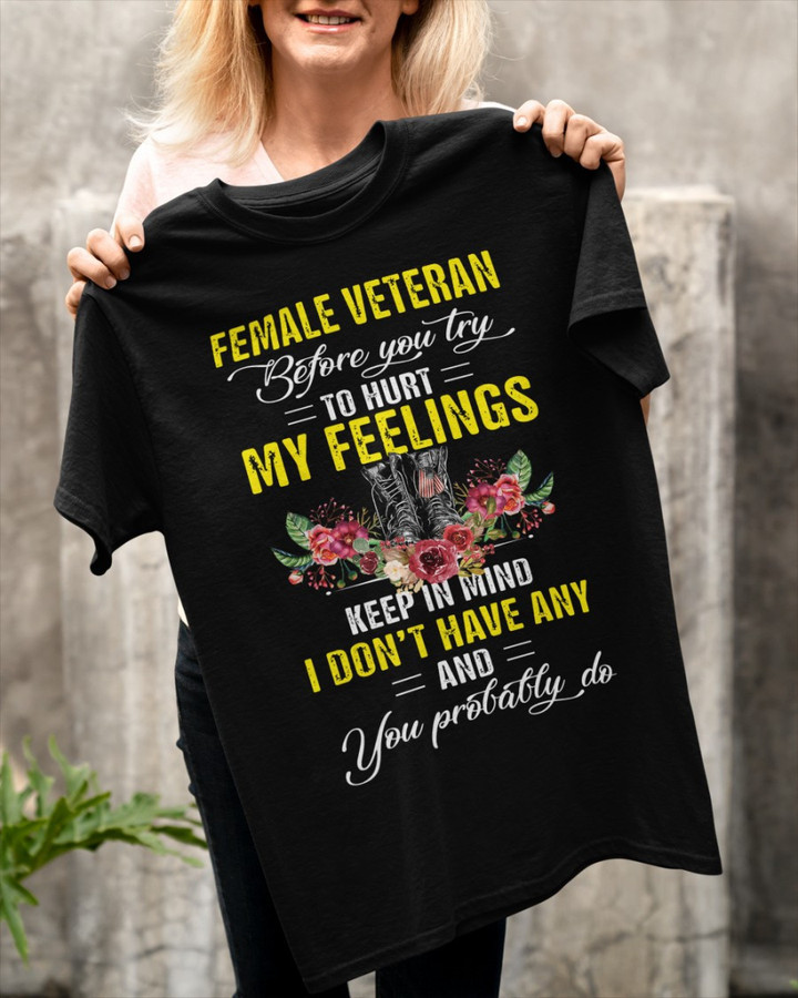 Female Veteran Shirt, Before You Try To Hurt My Feelings Keep In Mind T-Shirt KM1705
