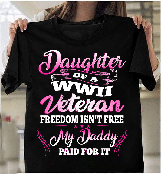 Daughter Of A WWII Veteran Freedom Isn't Free T-Shirt - ATMTEE