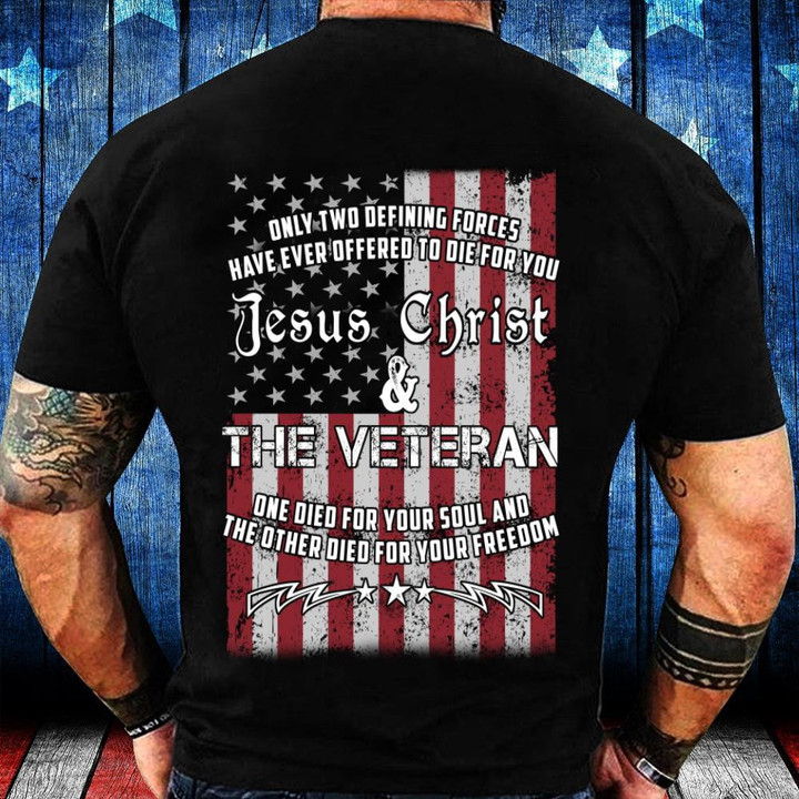 Only Two Defining Forces Have Ever Offered To Die For You, Jesus Christ Veteran T-Shirt - ATMTEE