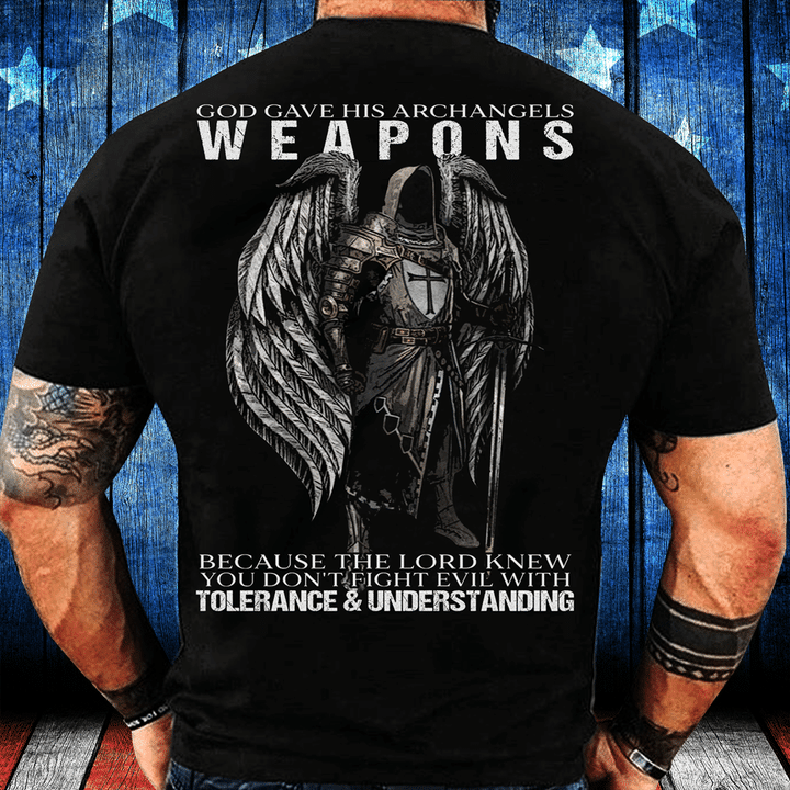 God Gave His Archangels Weapons Because The Lord Knew You Don't Fight Evil With Tolerance And Understanding T-Shirt - ATMTEE