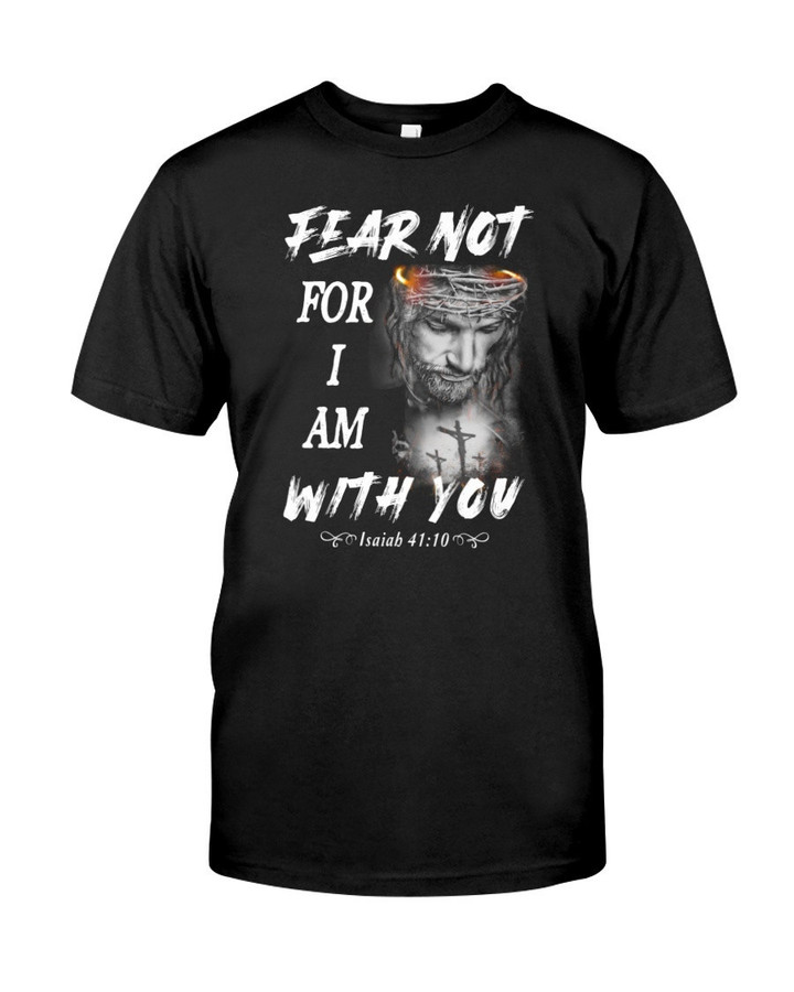 Christian Shirt, Gift For Jesus, Fear Not For I Am With You T-Shirt