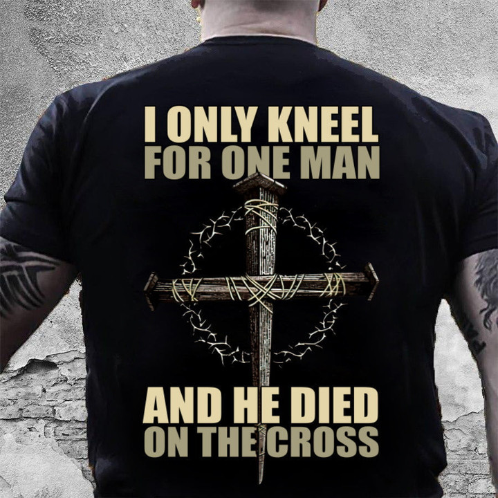 Veteran Shirt, Father's Day Shirt, Christian Shirt, I Only Kneel For One Man And He Died T-Shirt - ATMTEE