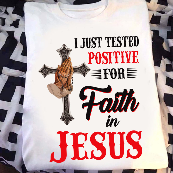 Christian Shirt I Just Tested Positive For Faith In Jesus T-Shirt KM2204