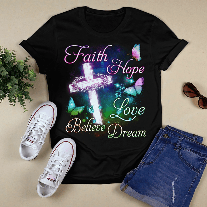 Faith Hope Love Believe Dream, Cross, Butterflies, God T-Shirt